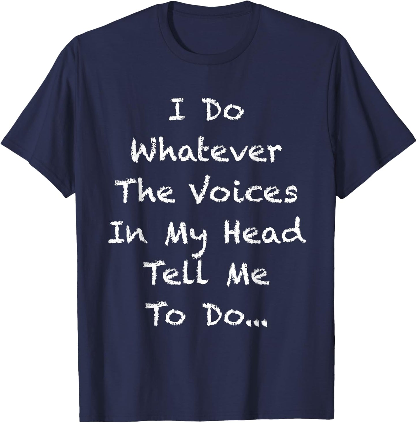 I Do Whatever The Voices In My Head Tell Me To Do T-Shirt - T-Shirt | Navy