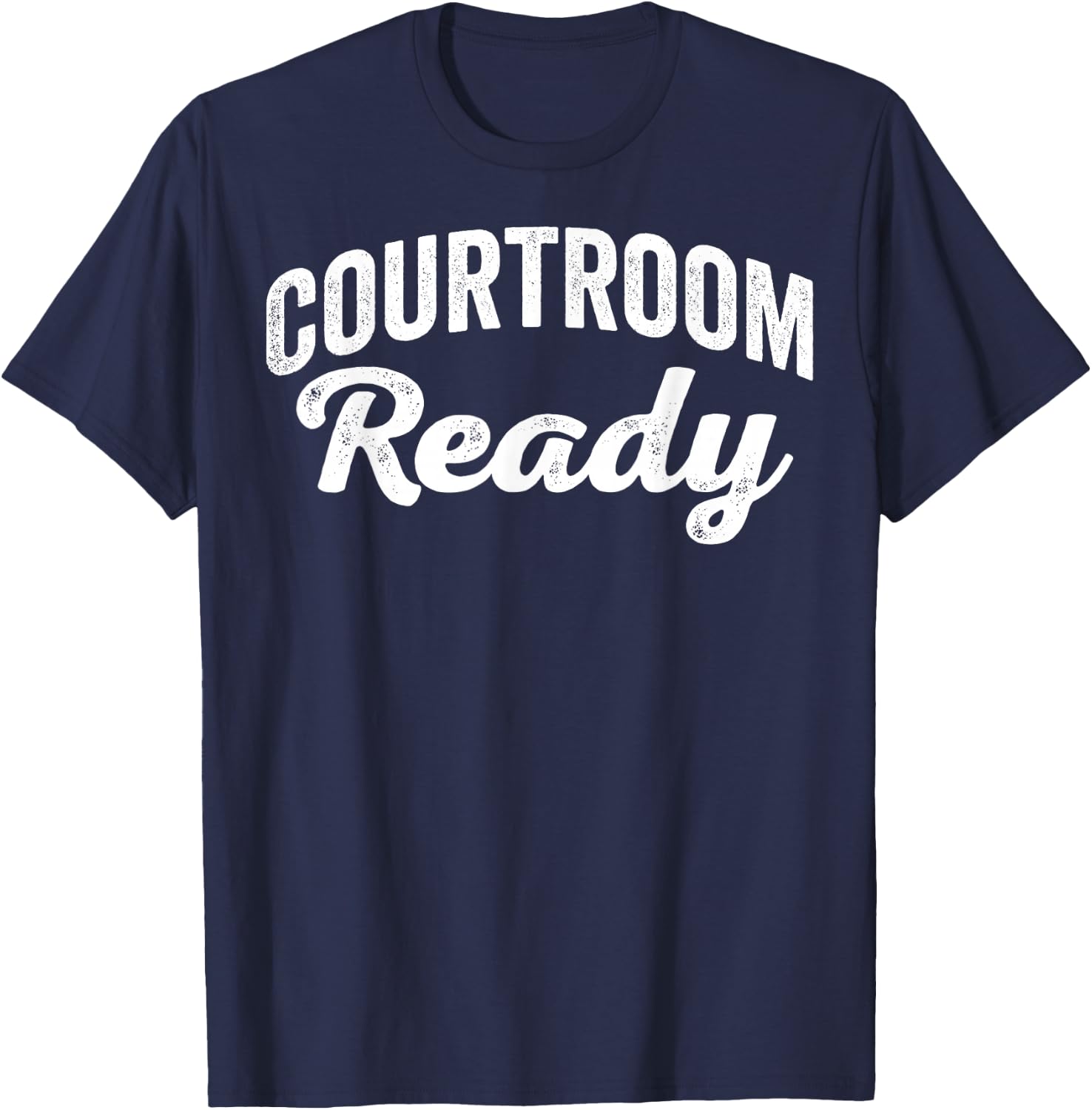 Courtroom Ready Law Attorney Legal Professional Justice T-Shirt - T-Shirt | Navy
