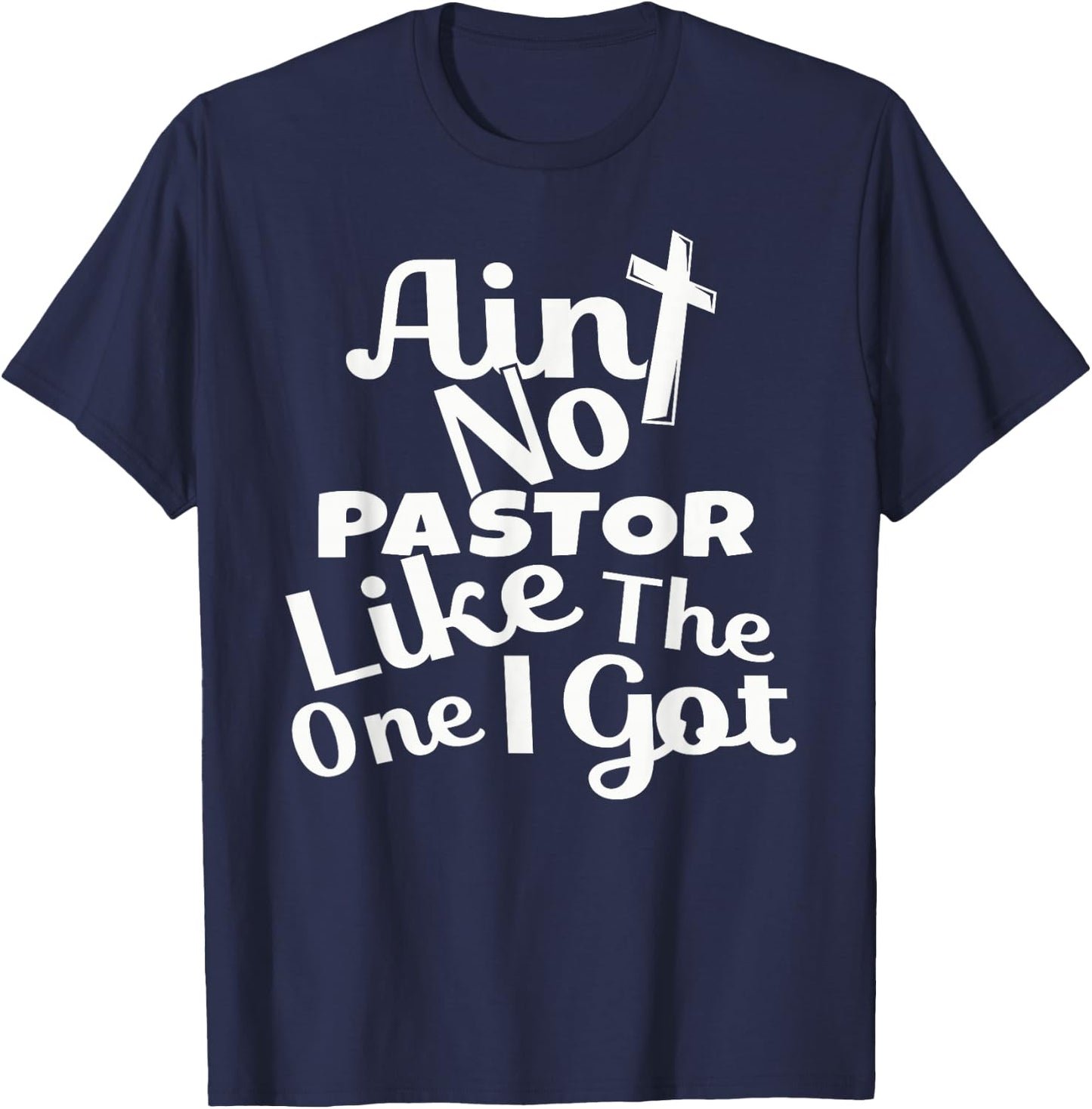 Christian Catholic church Ain't No Pastor Like The-One I Got T-Shirt - T-Shirt | Navy