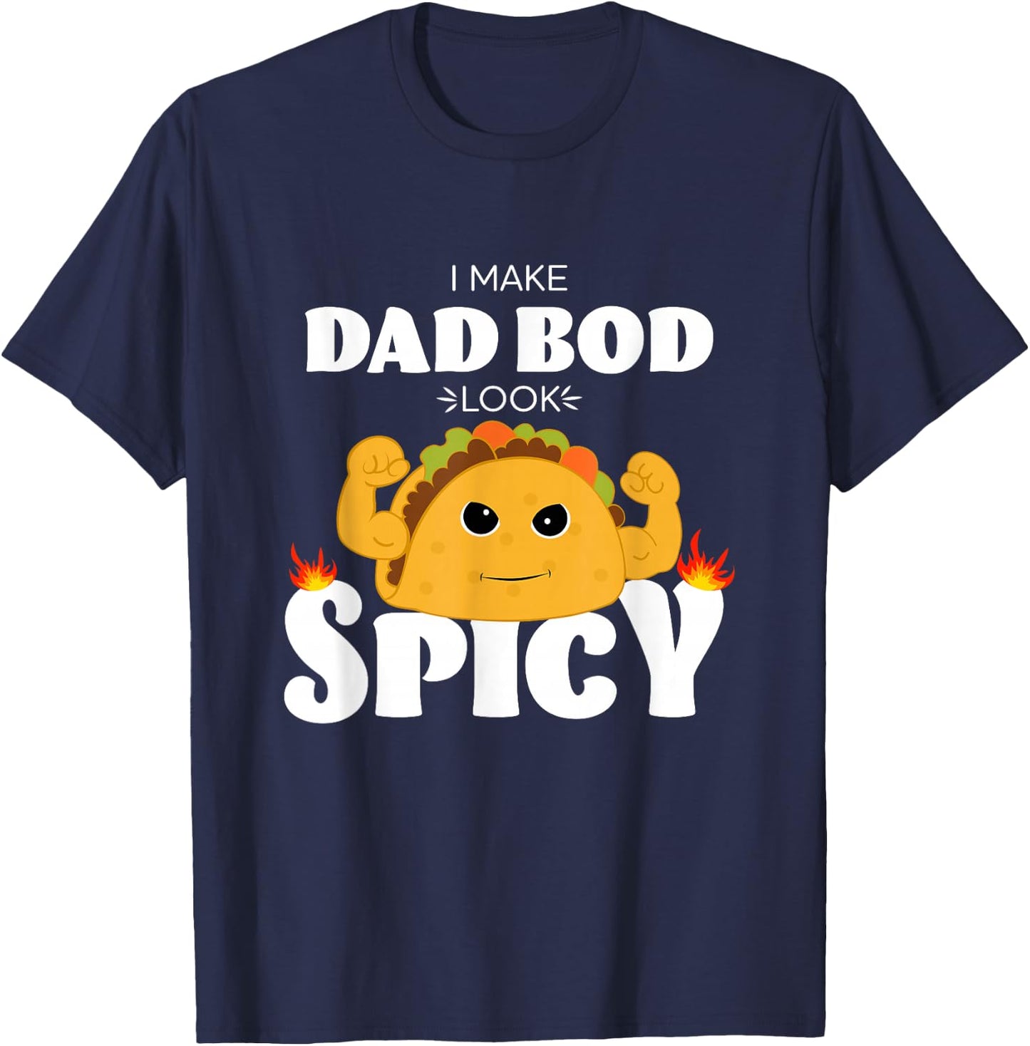 I Make dad BOD Look Spicy Funny Muscle Flexing tacoTuesday T-Shirt - T-Shirt | Navy