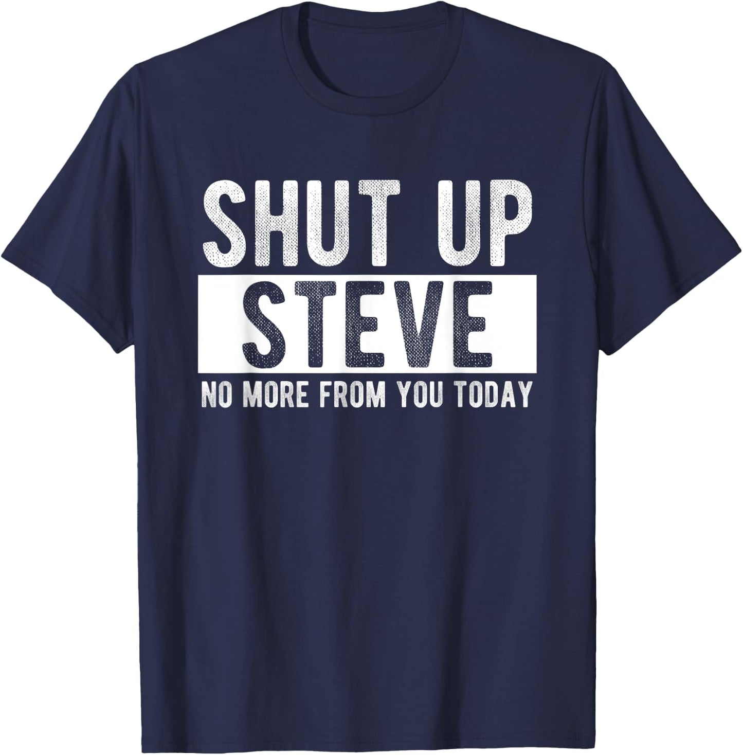 Shut Up Steve No More From You Today Funny Steve Name T-Shirt - T-Shirt | Navy