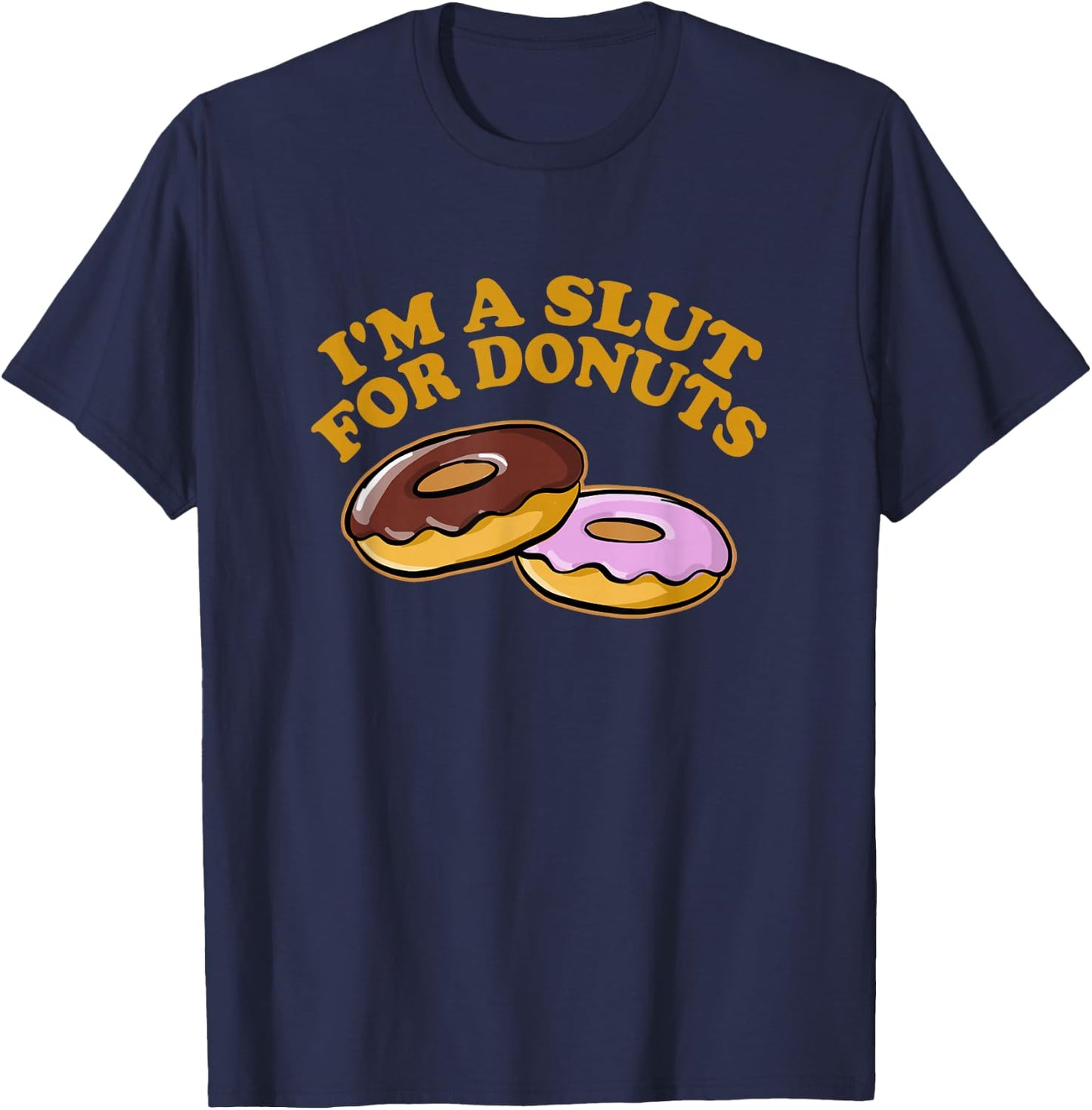 I'M A SLUT FOR DONUTS Funny Hungry Foodie Unapologetic T-Shirt - T-Shirt | Navy