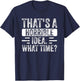 Funny That's A Horrible Idea What Time Funny Sarcasm Quote T-Shirt - T-Shirt | Navy