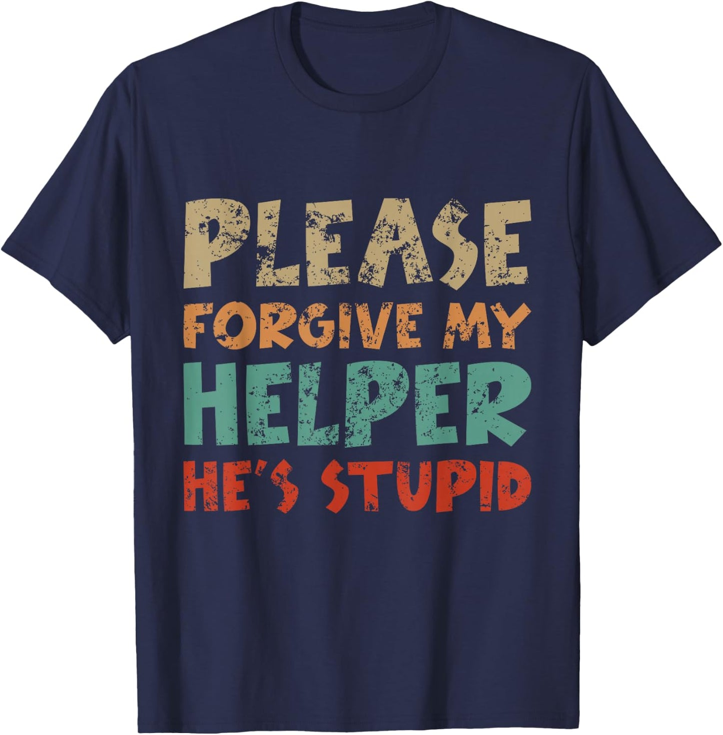 Please Forgive My Helper He's Stupid funny saying T-Shirt - T-Shirt | Navy