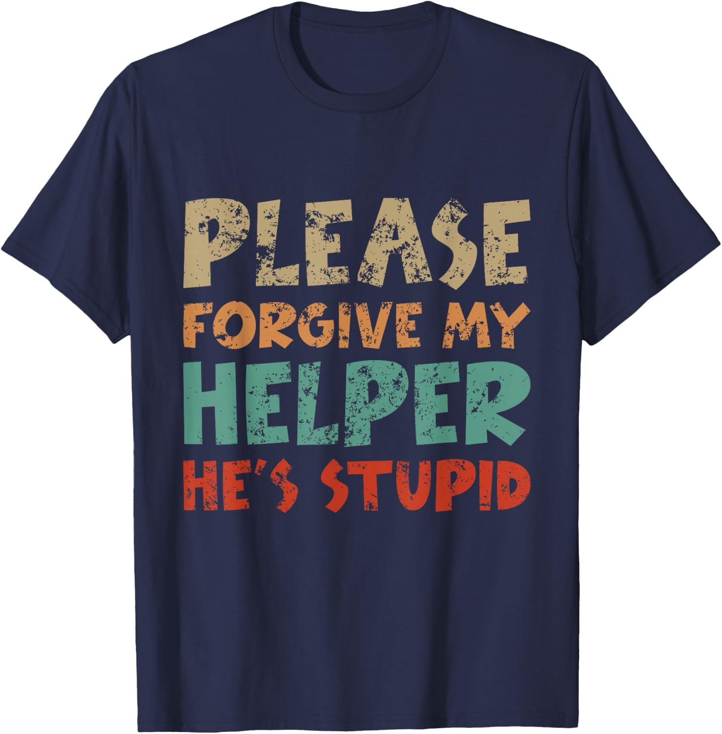Please Forgive My Helper He's Stupid funny saying T-Shirt - T-Shirt | Navy
