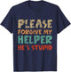 Please Forgive My Helper He's Stupid funny saying T-Shirt - T-Shirt | Navy