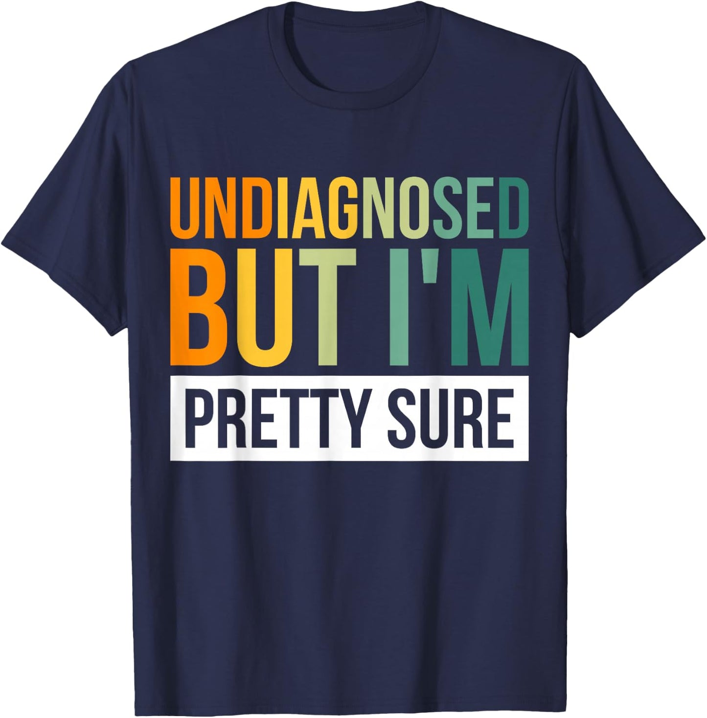 Undiagnosed But I'm Pretty Sure T-Shirt - T-Shirt | Navy