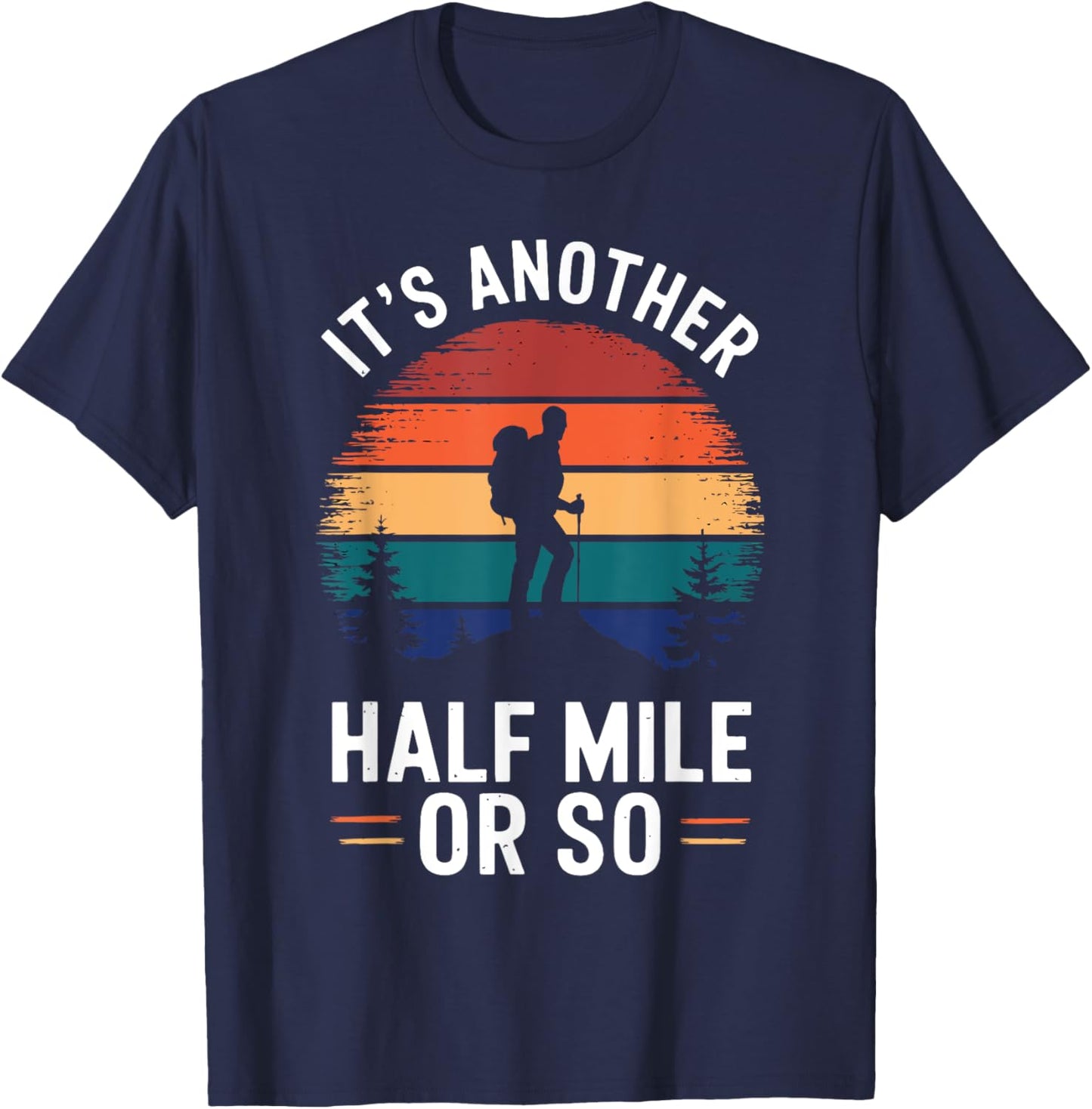 It's Another Half Mile Or So Vintage Funny Saying Hiking T-Shirt - T-Shirt | Navy
