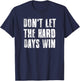 Don't Let The Hard Days Win Motivational Gym Fitness Workout T-Shirt - T-Shirt | Navy