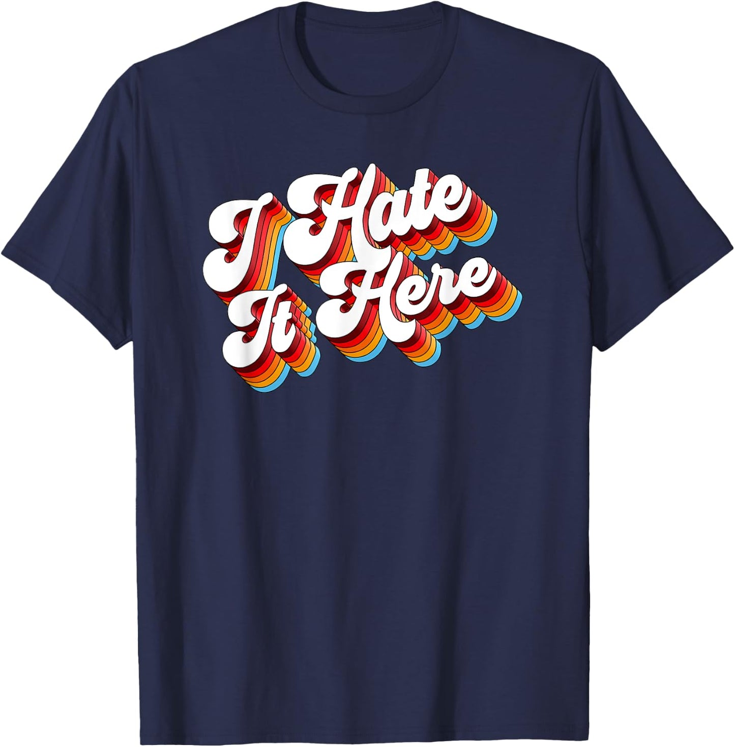 Sarcastic I Hate It Here T-Shirt - T-Shirt | Navy