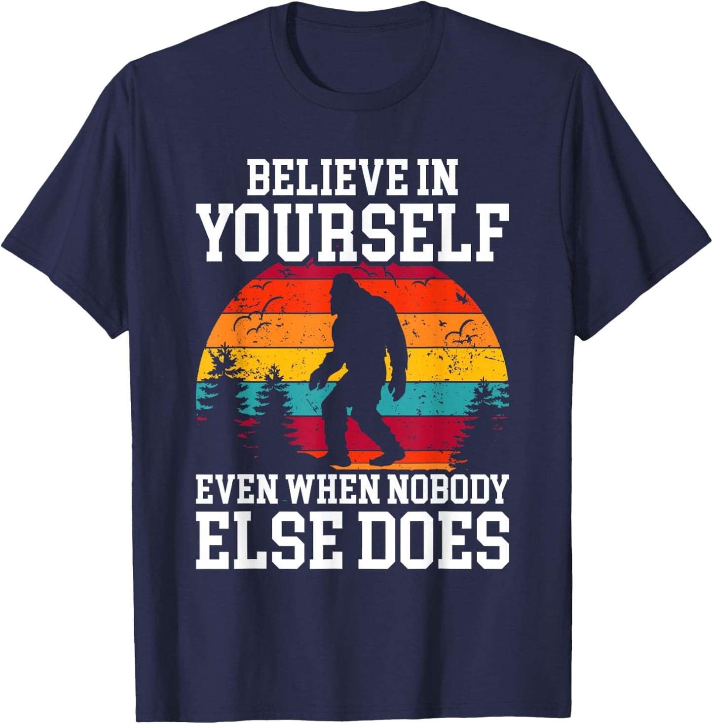 Bigfoot Believe In Yourself Even When No One Else Does Funny T-Shirt - T-Shirt | Navy