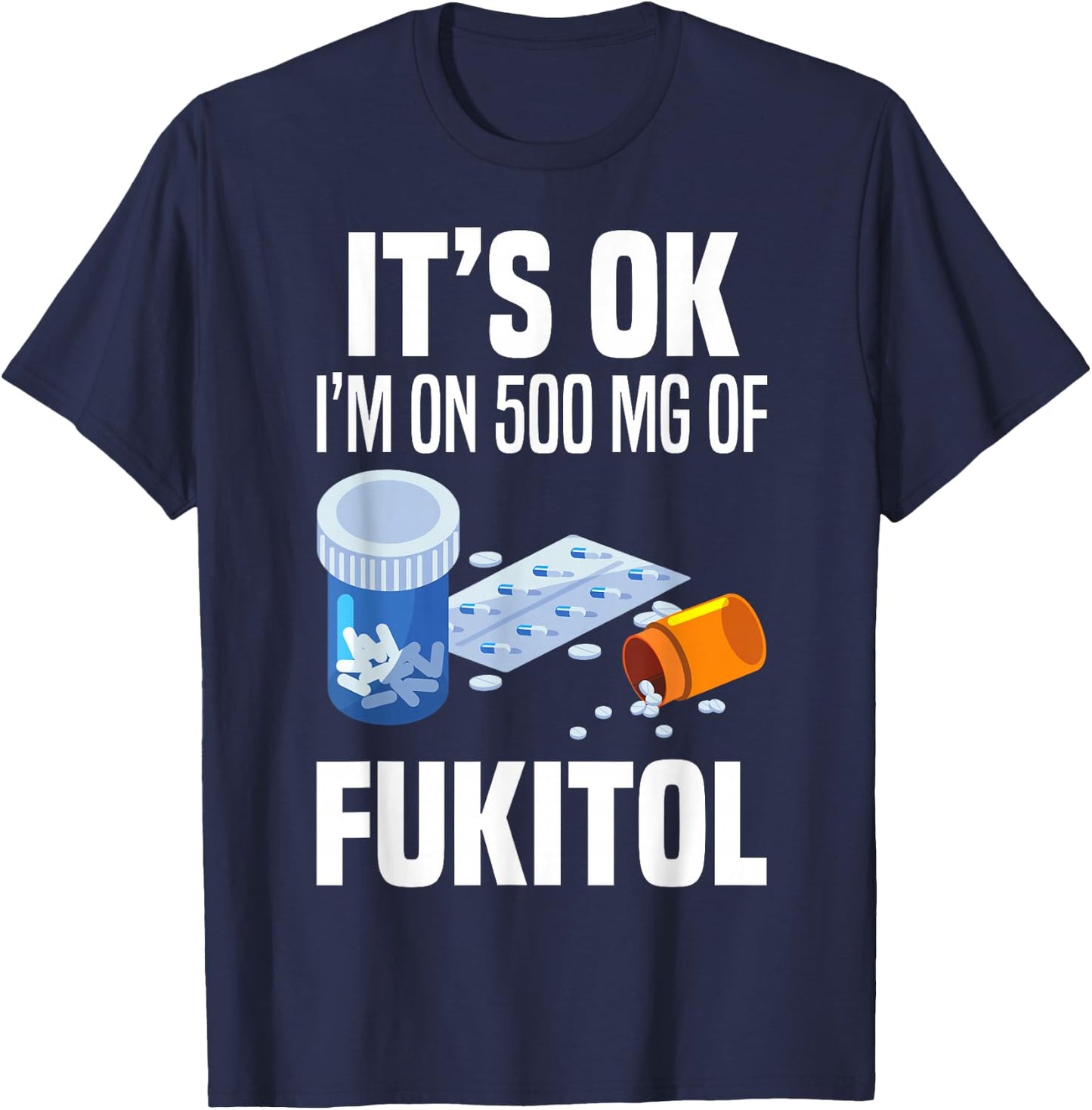 It's Ok I'm On 500 Mg Of Fukitol Funny Saying I Don't Care T-Shirt - T-Shirt | Navy