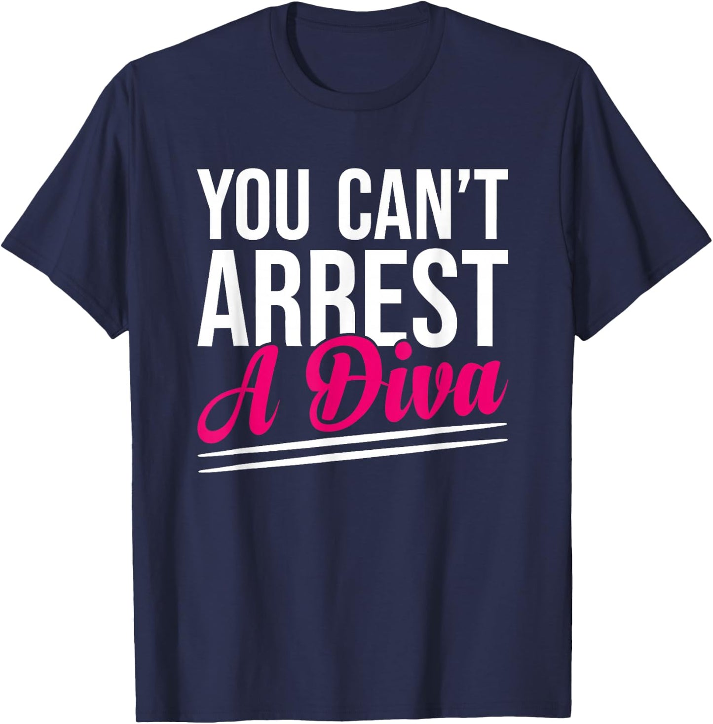 You Can’t Arrest A Diva Funny Sassy Confidence Attitude T-Shirt - T-Shirt | Navy