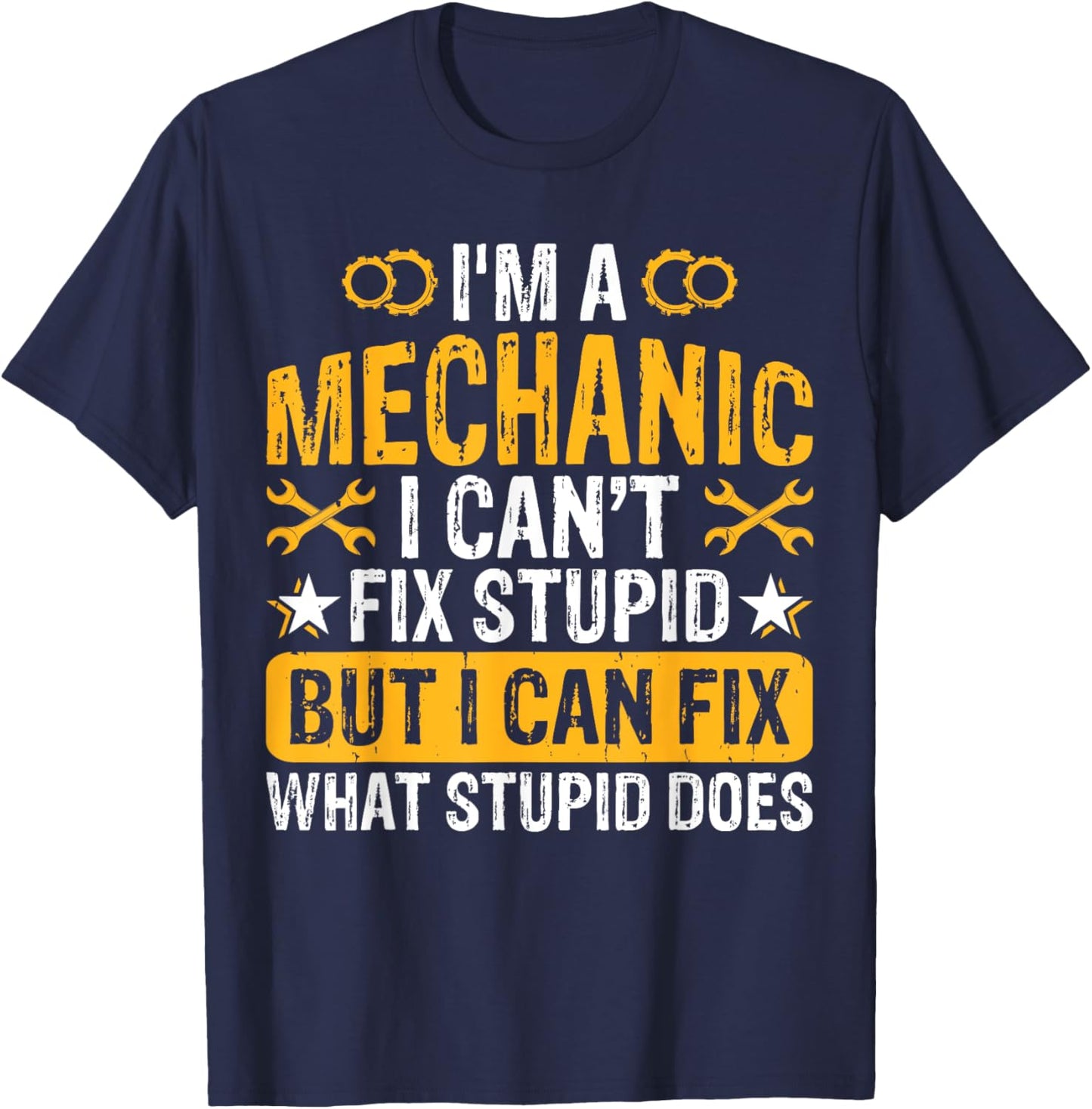 Im A Mechanic I Can't Fix Stupid But I Can Fix What Stupid T-Shirt - T-Shirt | Navy