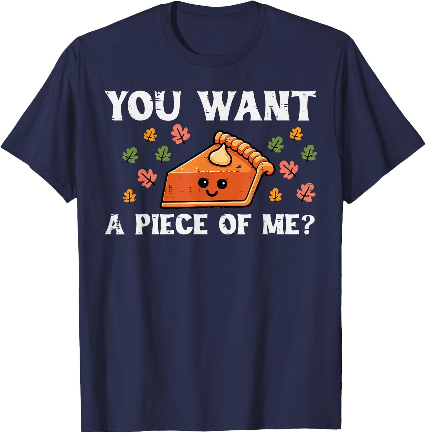 Pumpkin Pie Want Piece Of Me Thanksgiving Fall Women Kid Men T-Shirt - T-Shirt | Navy