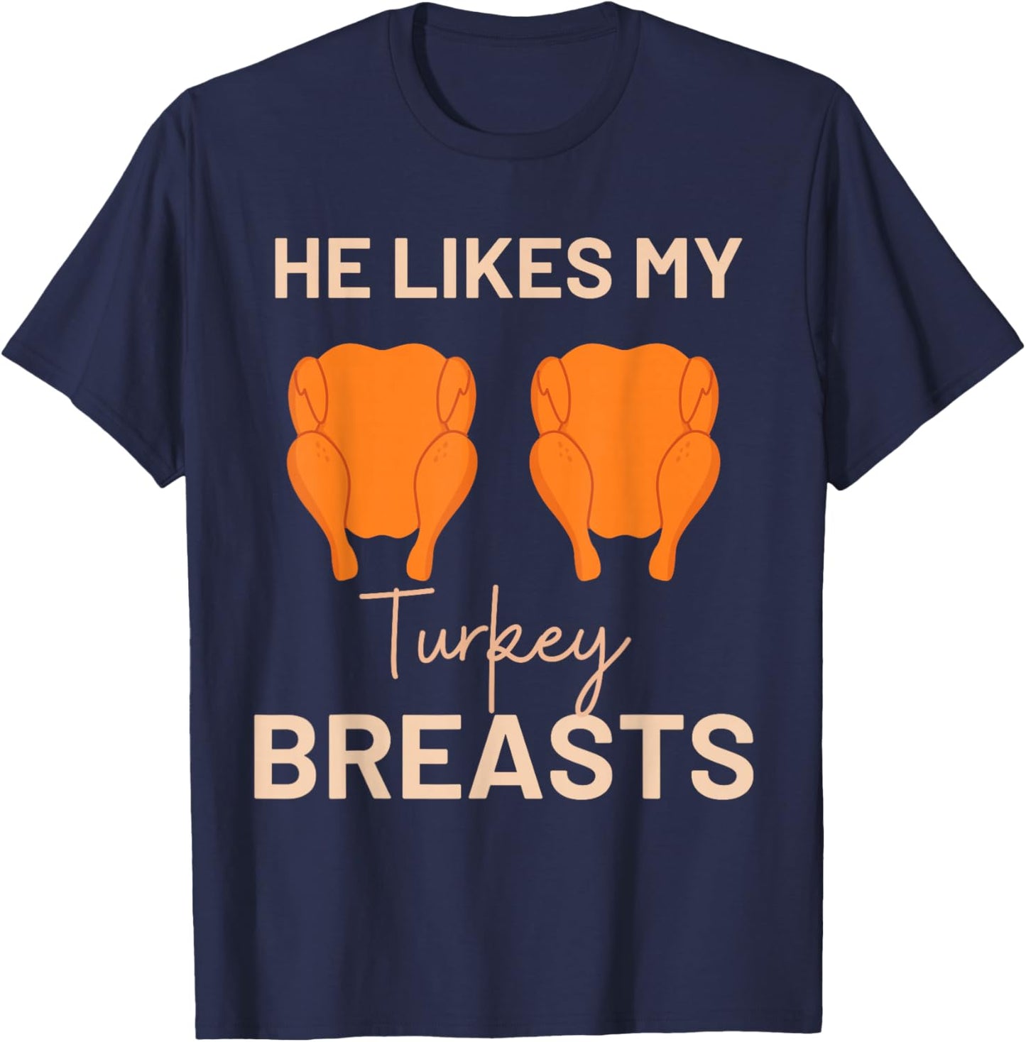He Likes My Turkey Breasts Thanksgiving Turkey Adult Humor T-Shirt - T-Shirt | Navy