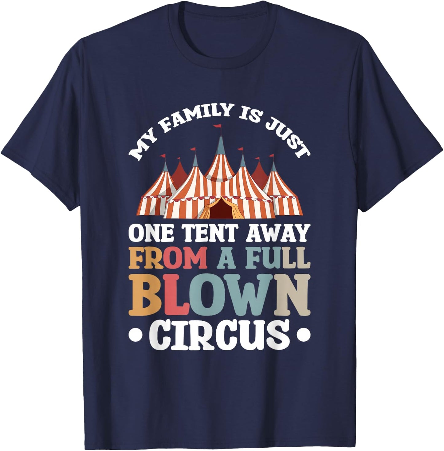 My Family Is Just One Tent Away From A Full Blown Circus T-Shirt - T-Shirt | Navy