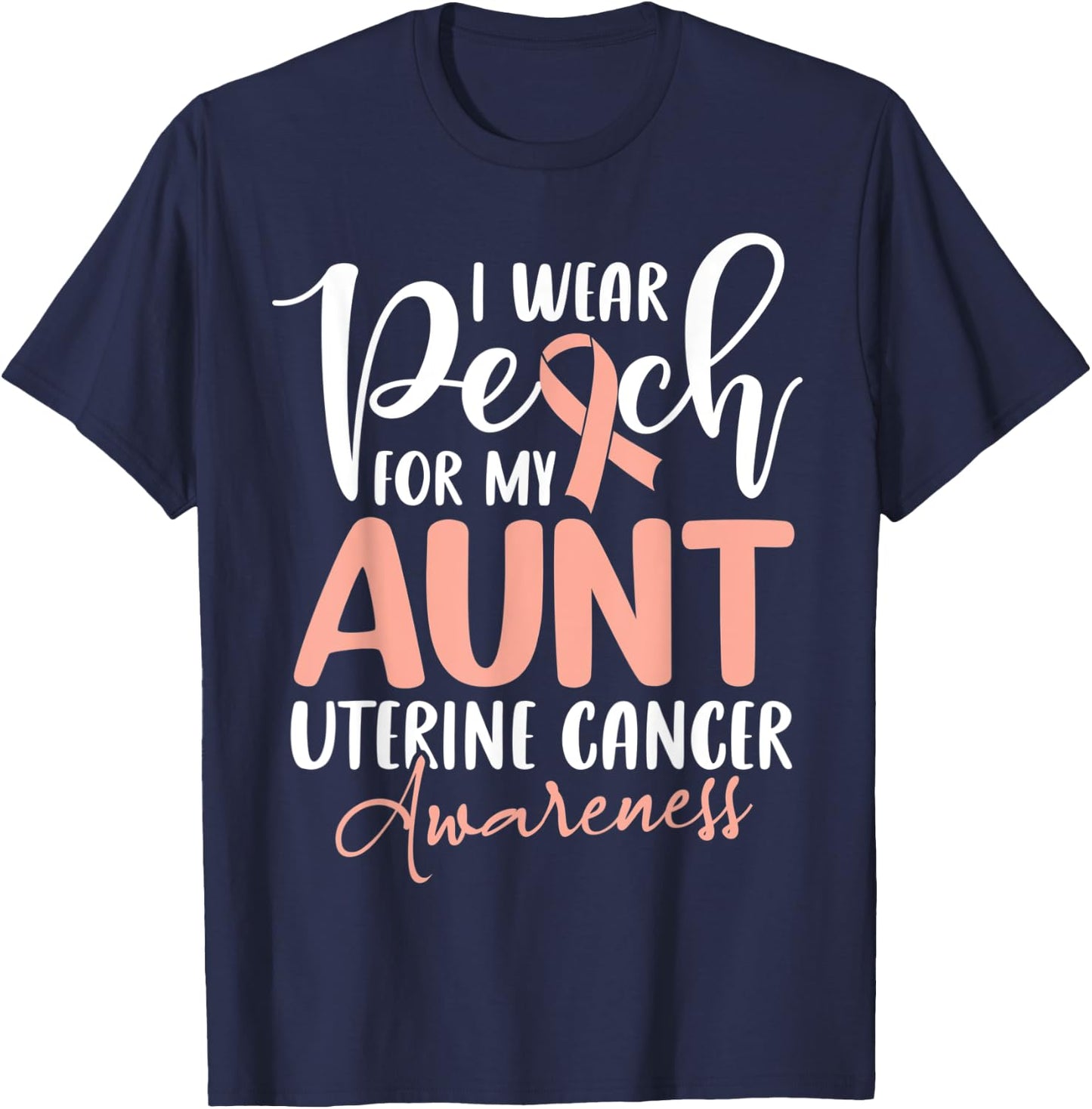 I Wear Peach For My Aunt Uterine Cancer Awareness T-Shirt - T-Shirt | Navy