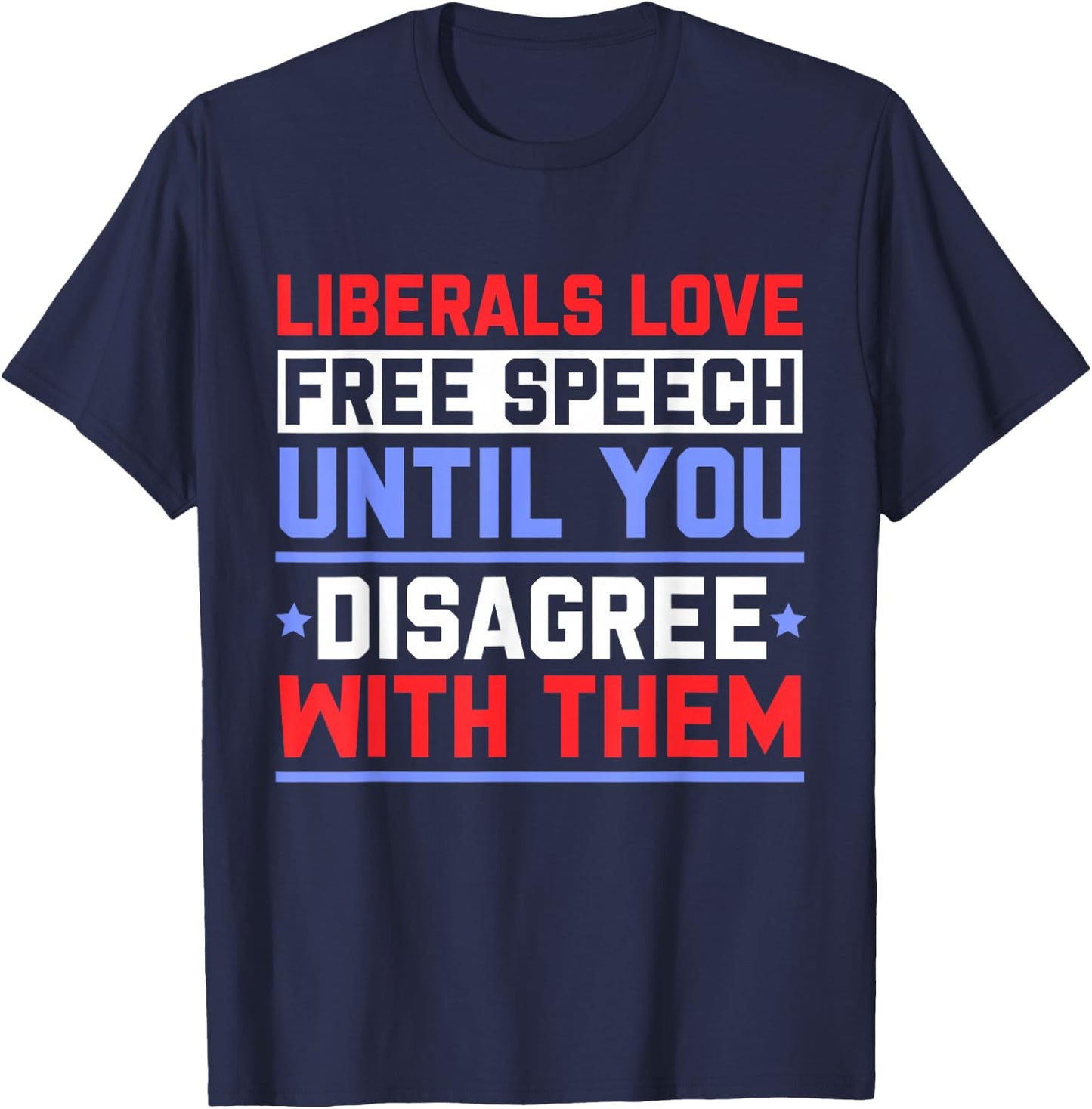 Liberals Love Free Speech Until You Disagree with Them T-Shirt - T-Shirt | Navy
