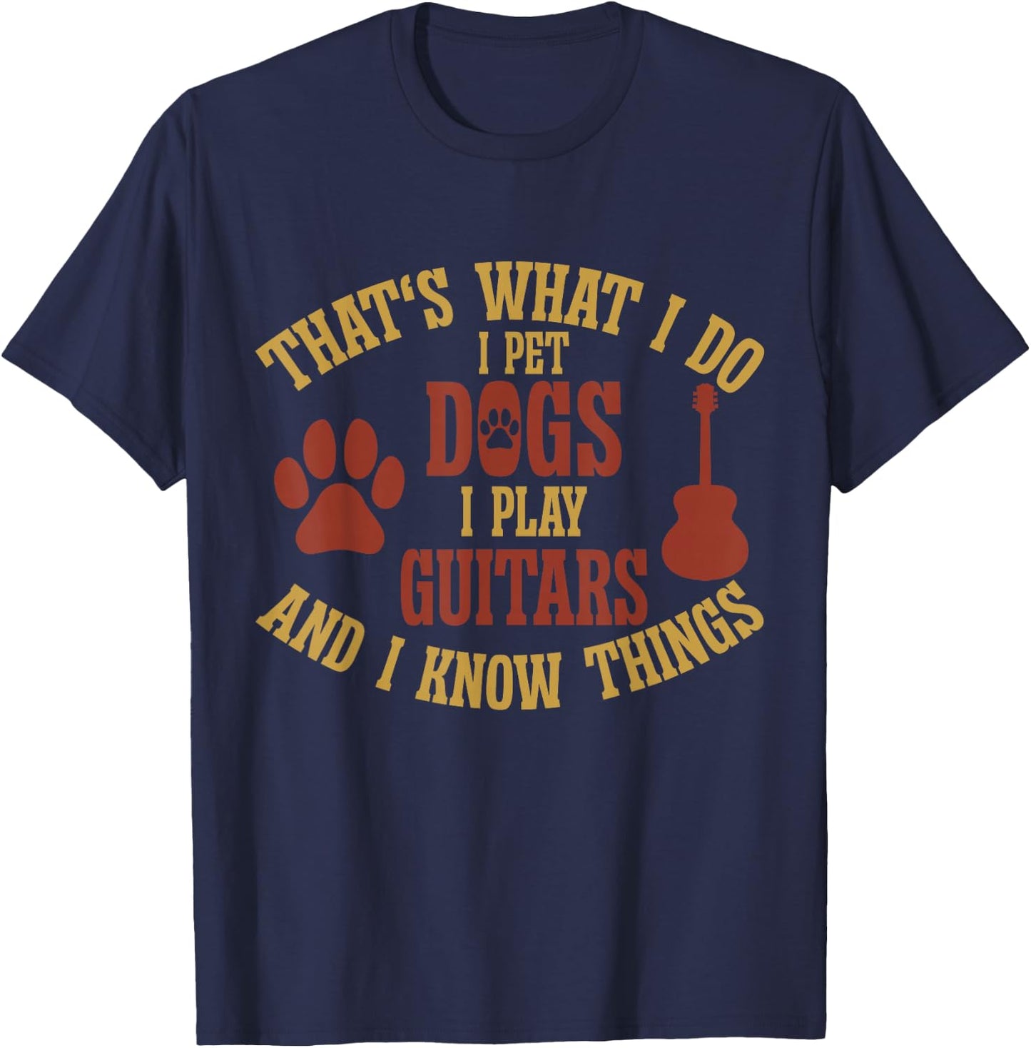 That's What I Do I Pet Dogs I Play Guitars And I Know Things , Small, Black T-Shirt - T-Shirt | Navy