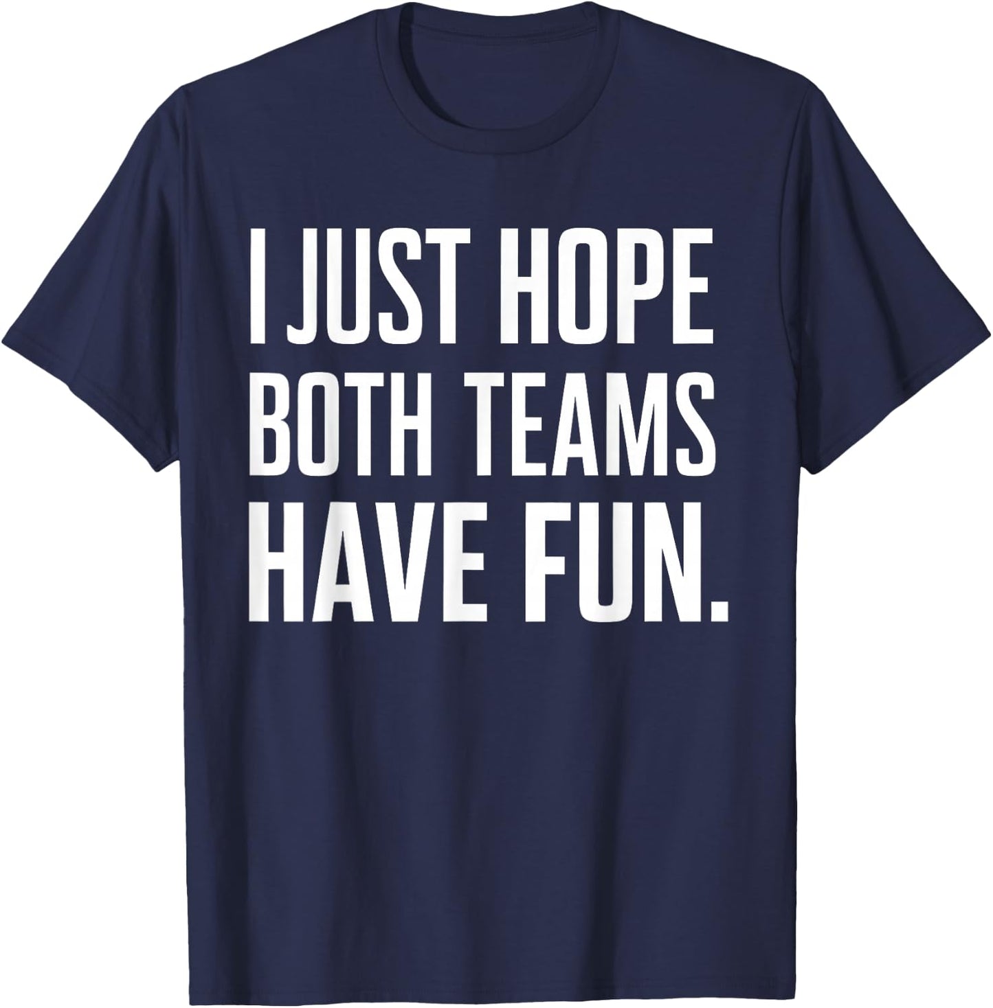 I Just Hope Both Teams Have Fun T-Shirt - T-Shirt | Navy