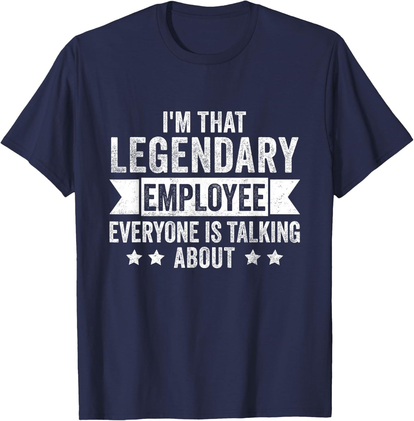 I'm That Legendary Employee Everyone Is Talking About T-Shirt - T-Shirt | Navy
