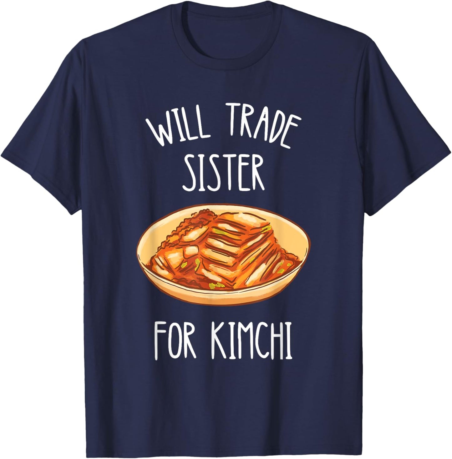 Kimchi Will Trade Sister For Kimchi Korean Food Foodie T-Shirt - T-Shirt | Navy