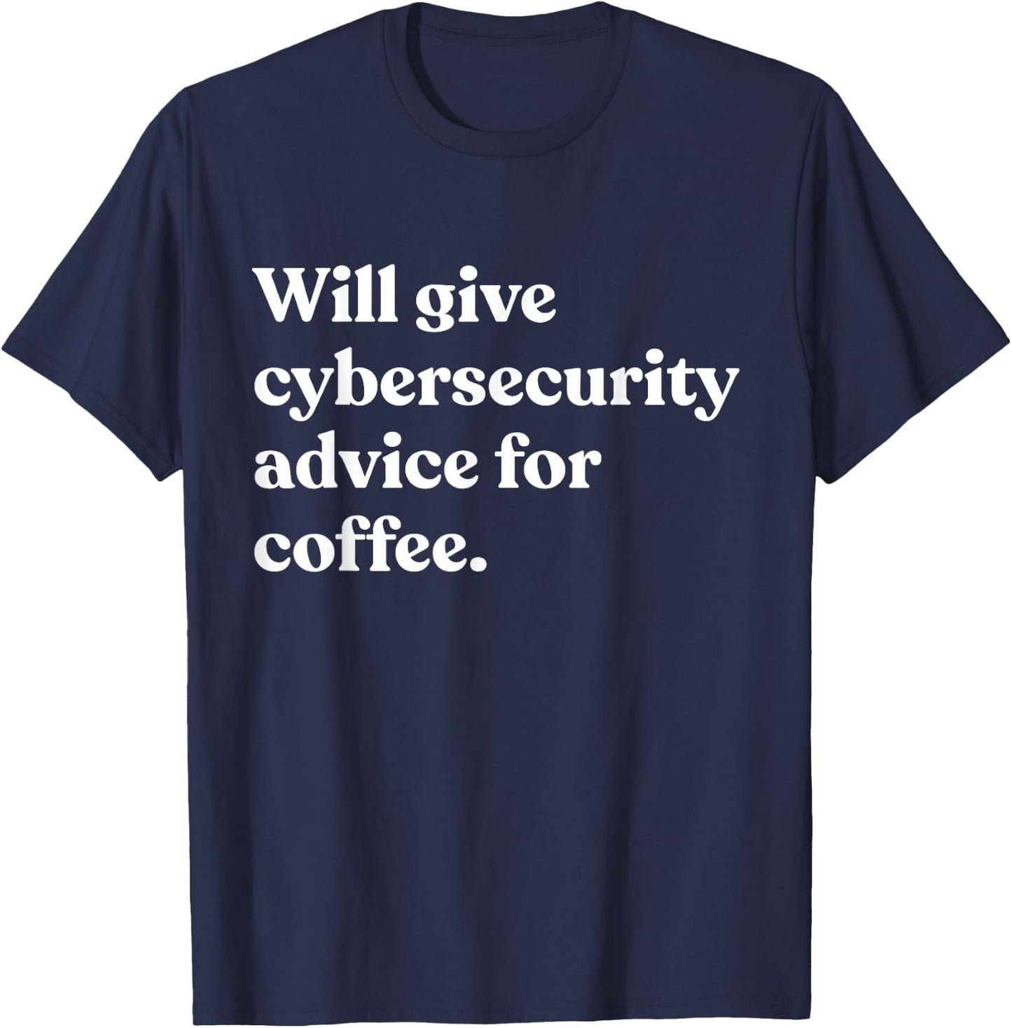 Will Give Cybersecurity Advice For Coffee Funny T-Shirt - T-Shirt | Navy