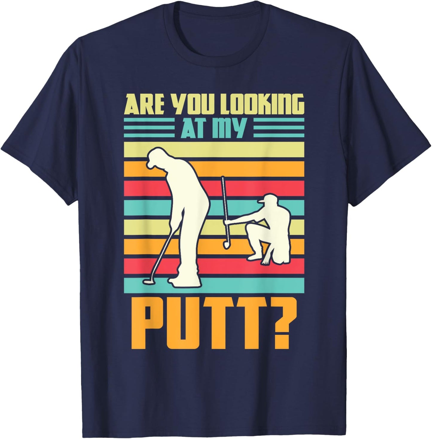 Are you looking at my putt Golf Golfing T-Shirt - T-Shirt | Navy