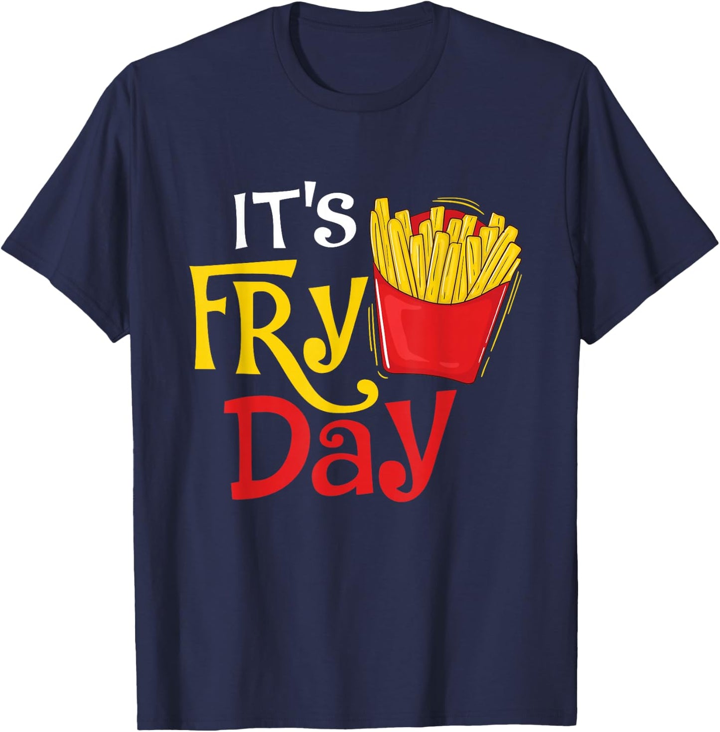 It's Fry Day - French Fries Lover Fast Food Eater , Small, Black T-Shirt - T-Shirt | Navy