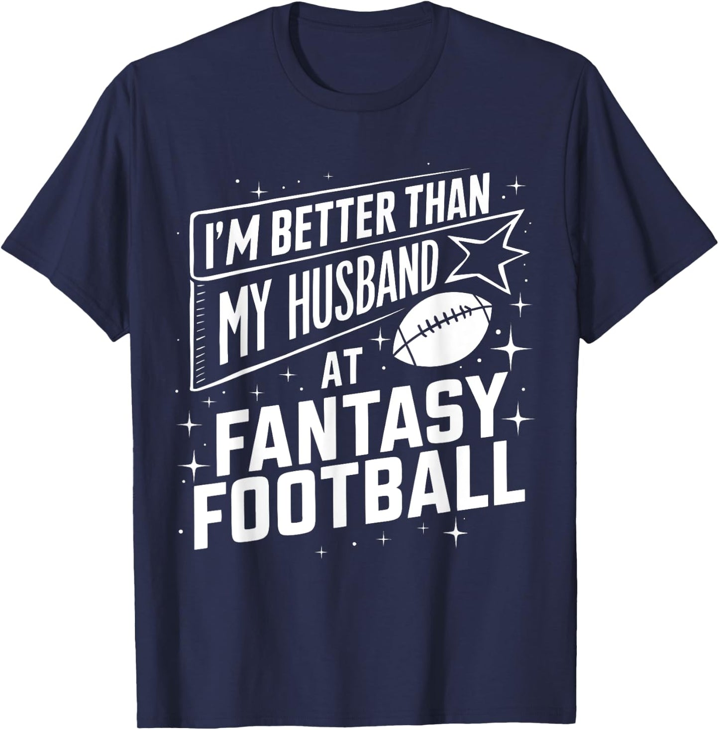 I'm Better Than My Husband at Fantasy Football Funny T-Shirt - T-Shirt | Navy