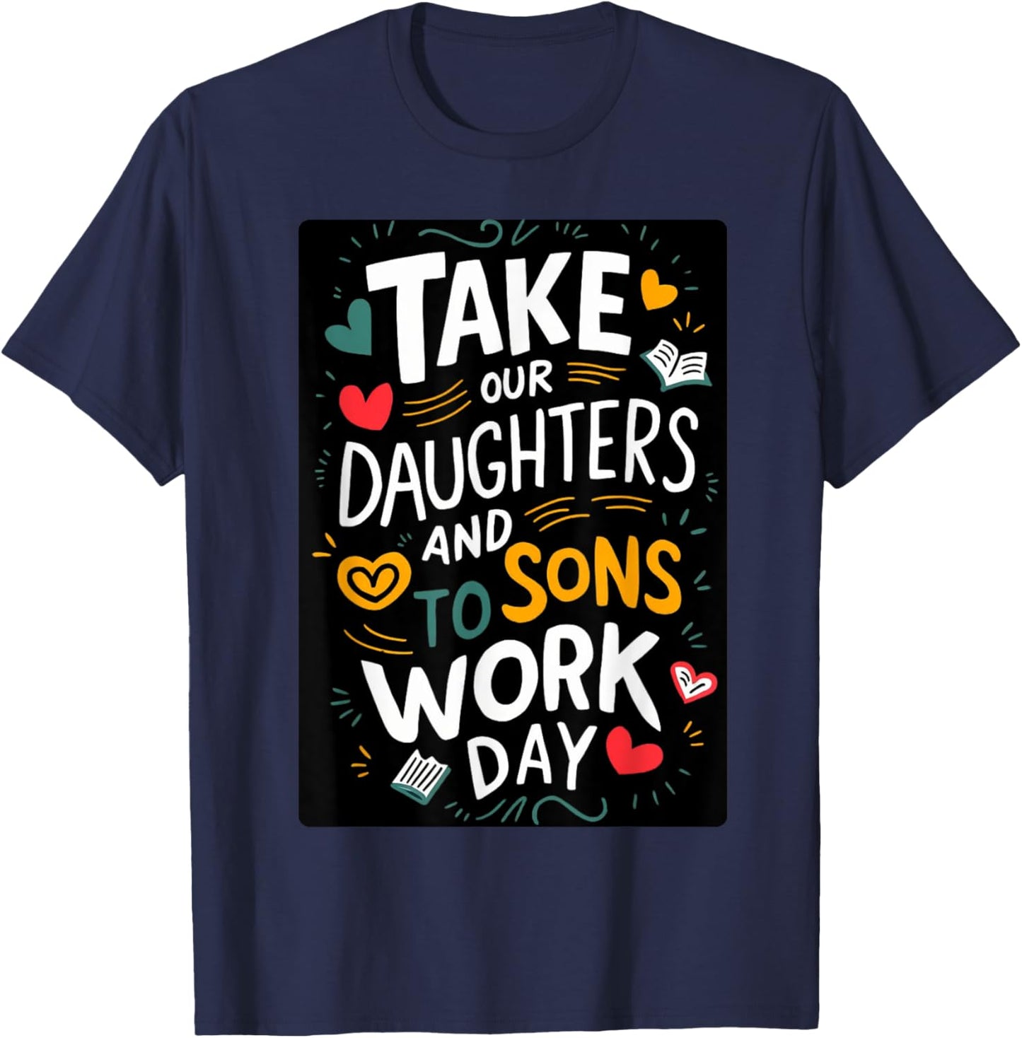 Everyday is Take our Daughters and Sons to Work Day T-Shirt - T-Shirt | Navy