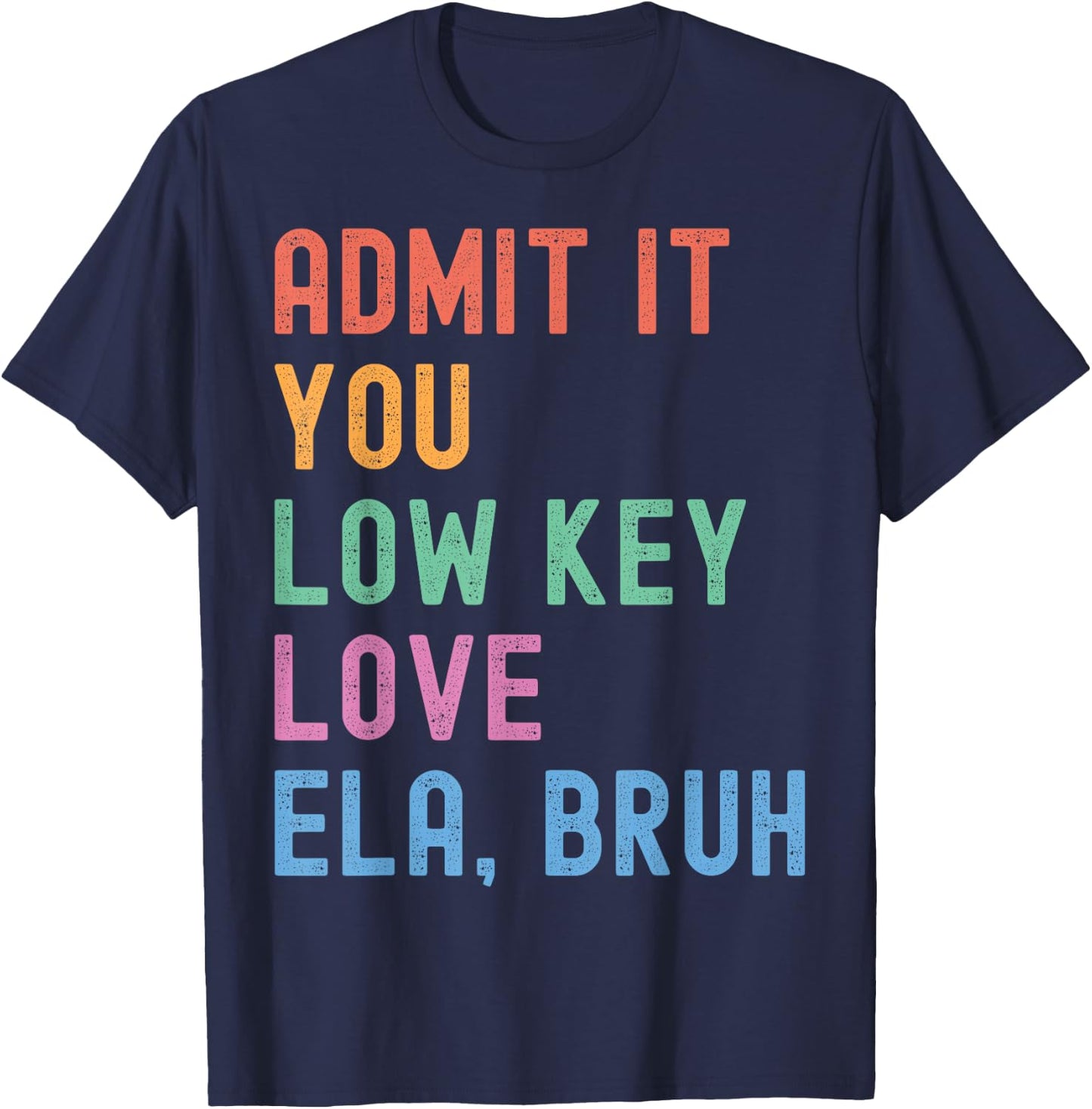 Admit It You Low Key Love ELA Bruh Funny English Teacher T-Shirt - T-Shirt | Navy