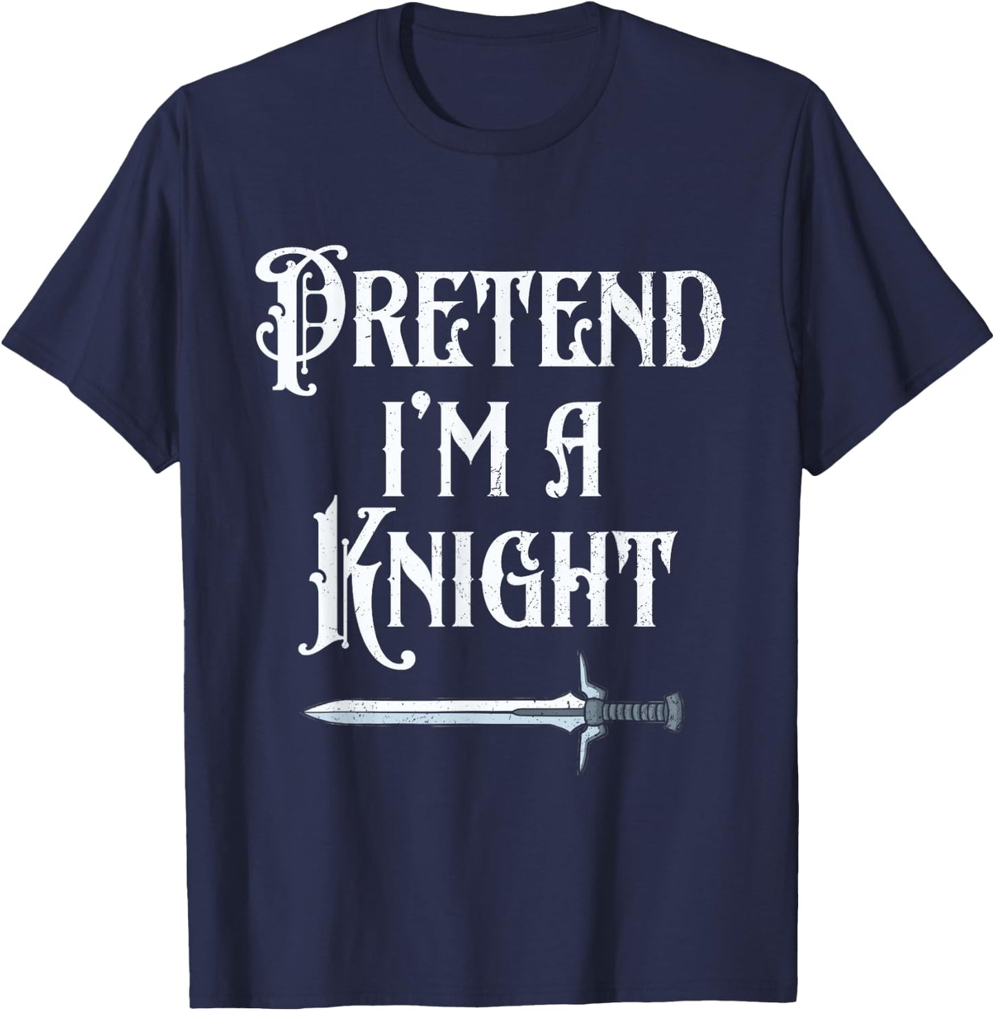 Pretend I'm A Knight Halloween Renaissance Festival Costume T-Shirt - T-Shirt | Navy