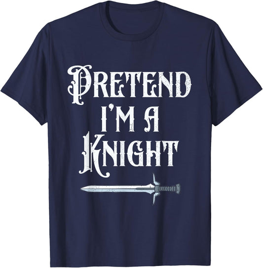 Pretend I'm A Knight Halloween Renaissance Festival Costume T-Shirt - T-Shirt | Navy