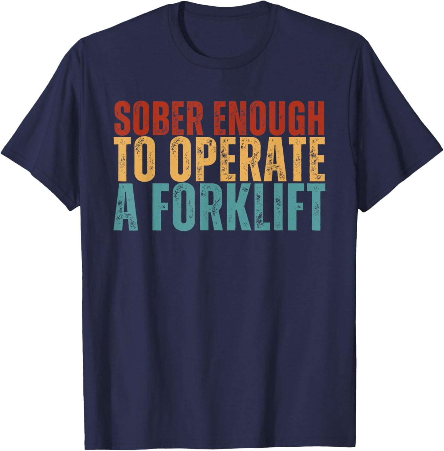 Sober Enough To Operate A Forklift Funny Family Joke Humor T-Shirt - T-Shirt | Navy