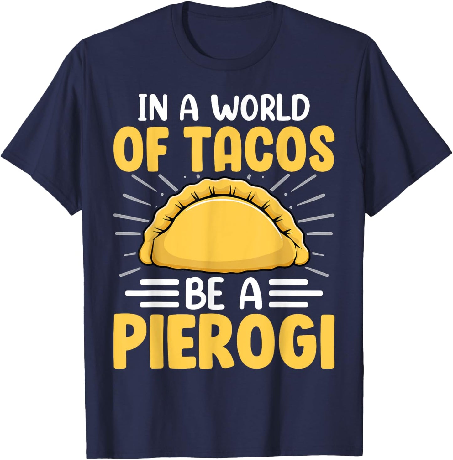 In a World of Tacos Be a Pierogi Polish Pierogis Lover Gifts T-Shirt - T-Shirt | Navy