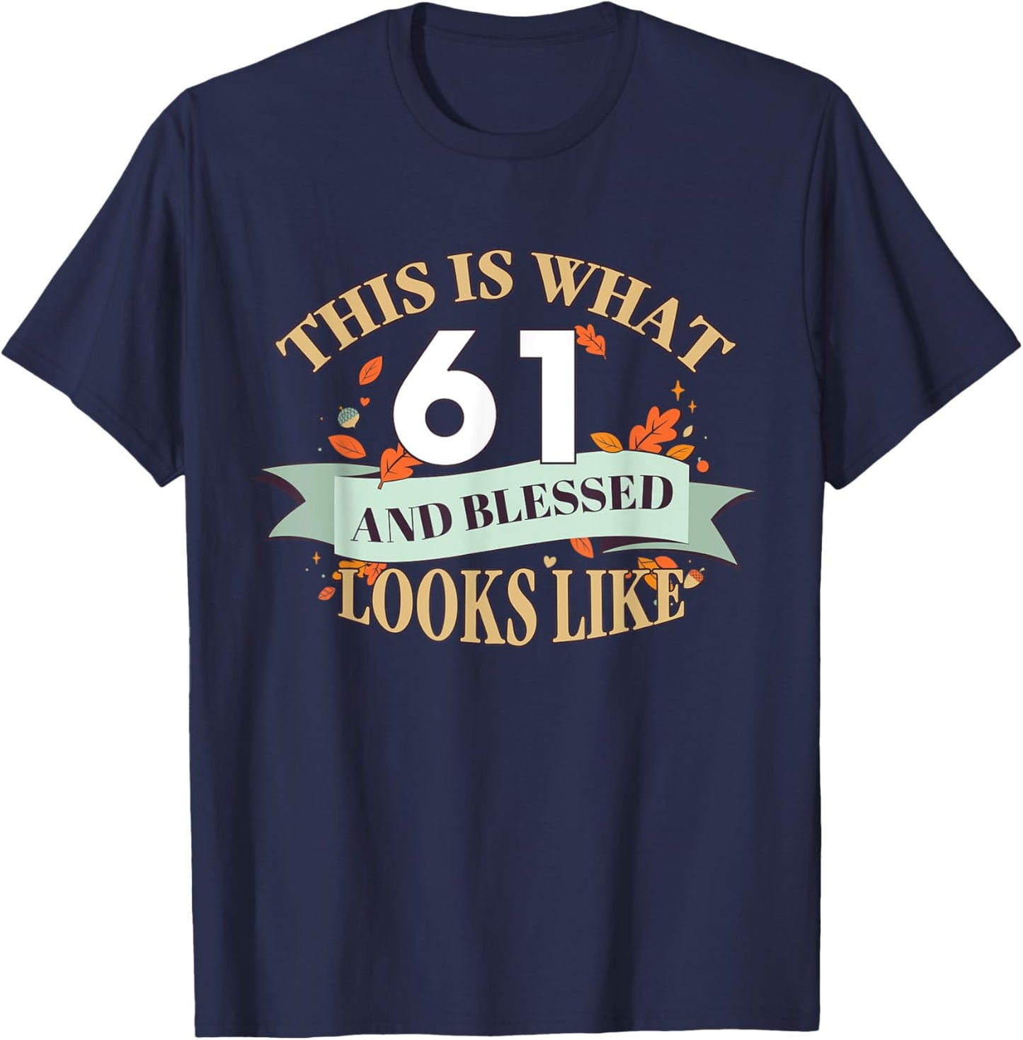 This Is What 61 And Blessed Looks Like 61st Birthday T-Shirt - T-Shirt | Navy