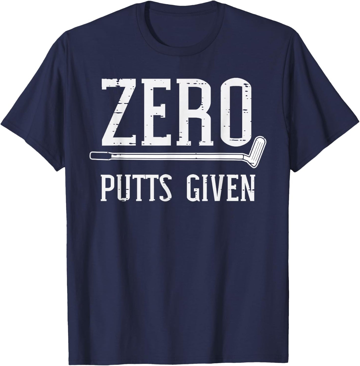 Golfing Zero Putts Given Funny Golf Golfer Dad Men Women T-Shirt - T-Shirt | Navy