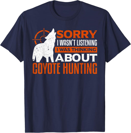 Sorry I Wasnt Listening I was Thinking About Coyote Hunting T-Shirt - T-Shirt | Navy