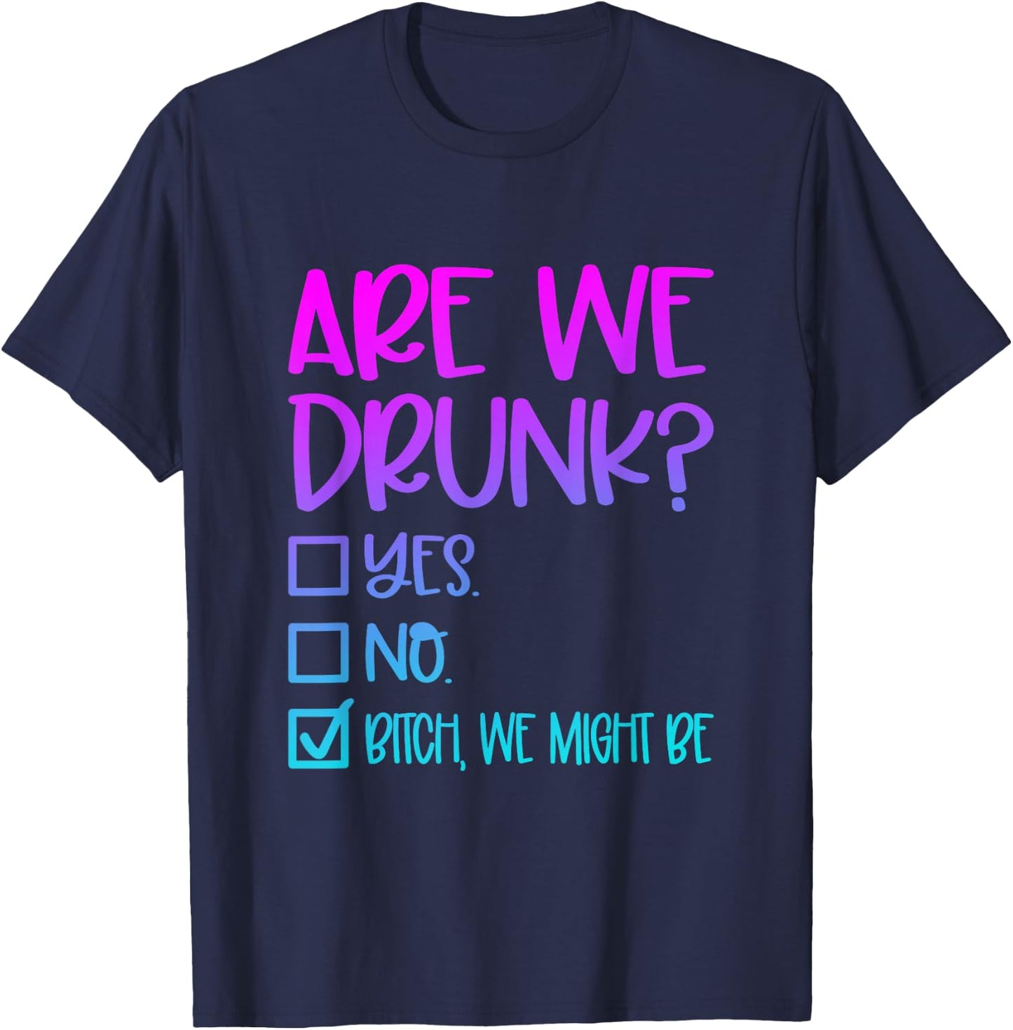 Are We Drunk Bitch We Might Be Alcoholic Bestie Drinking T-Shirt - T-Shirt | Navy
