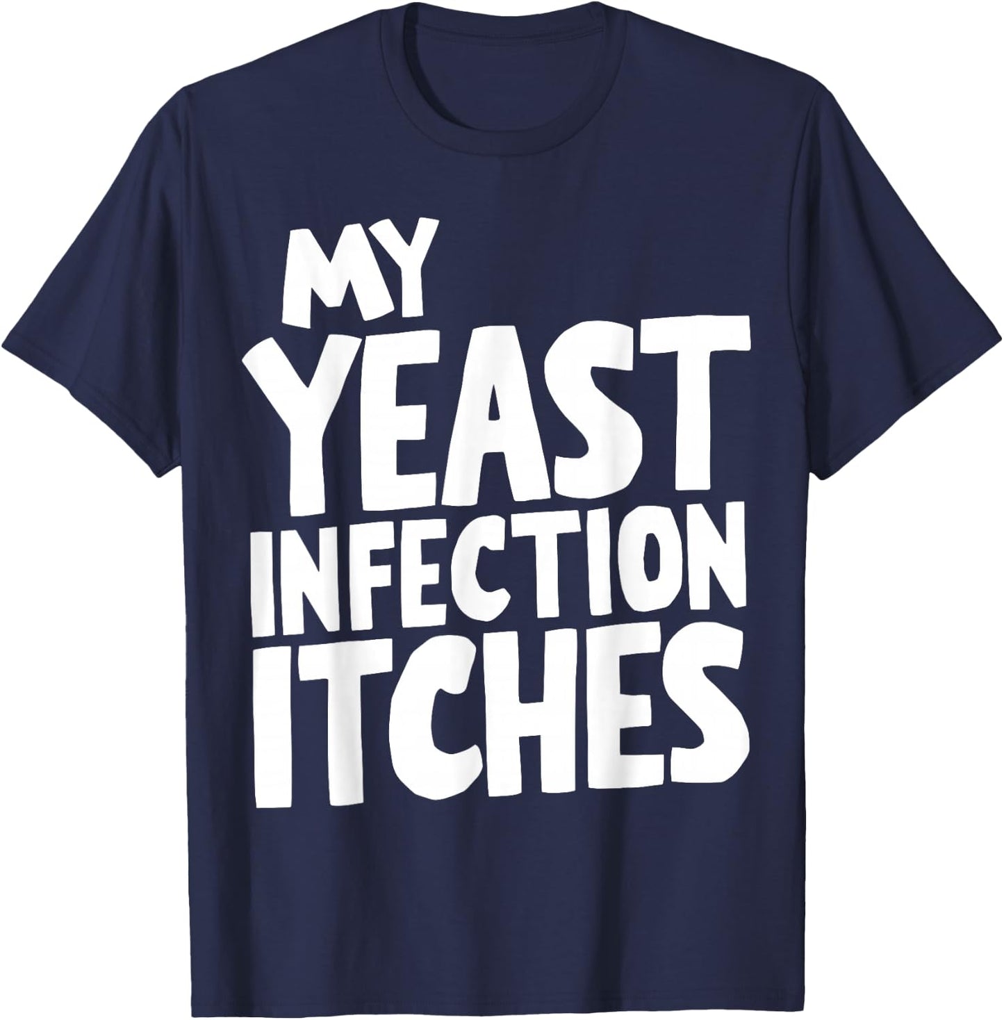 My Yeast Infection Itches T-Shirt - T-Shirt | Navy