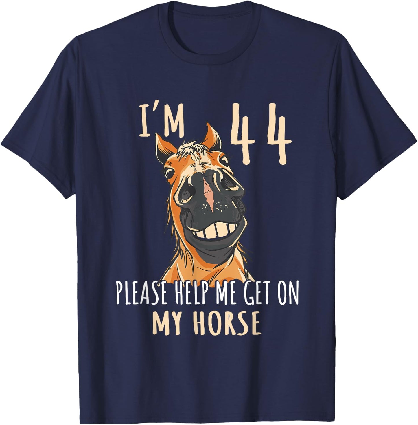 I Am 44 Please Help Me On My Horse 44 Years Old Horse Lover T-Shirt - T-Shirt | Navy