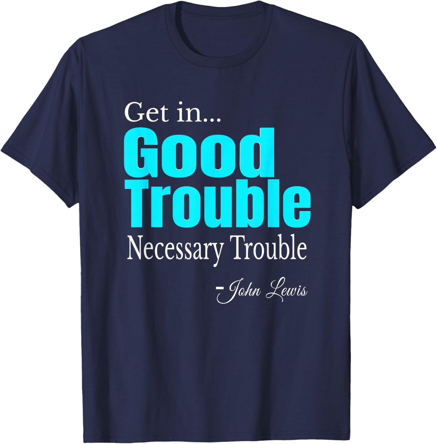Get in Trouble Good-Trouble Necessary Trouble John-Lewis T-Shirt - T-Shirt | Navy