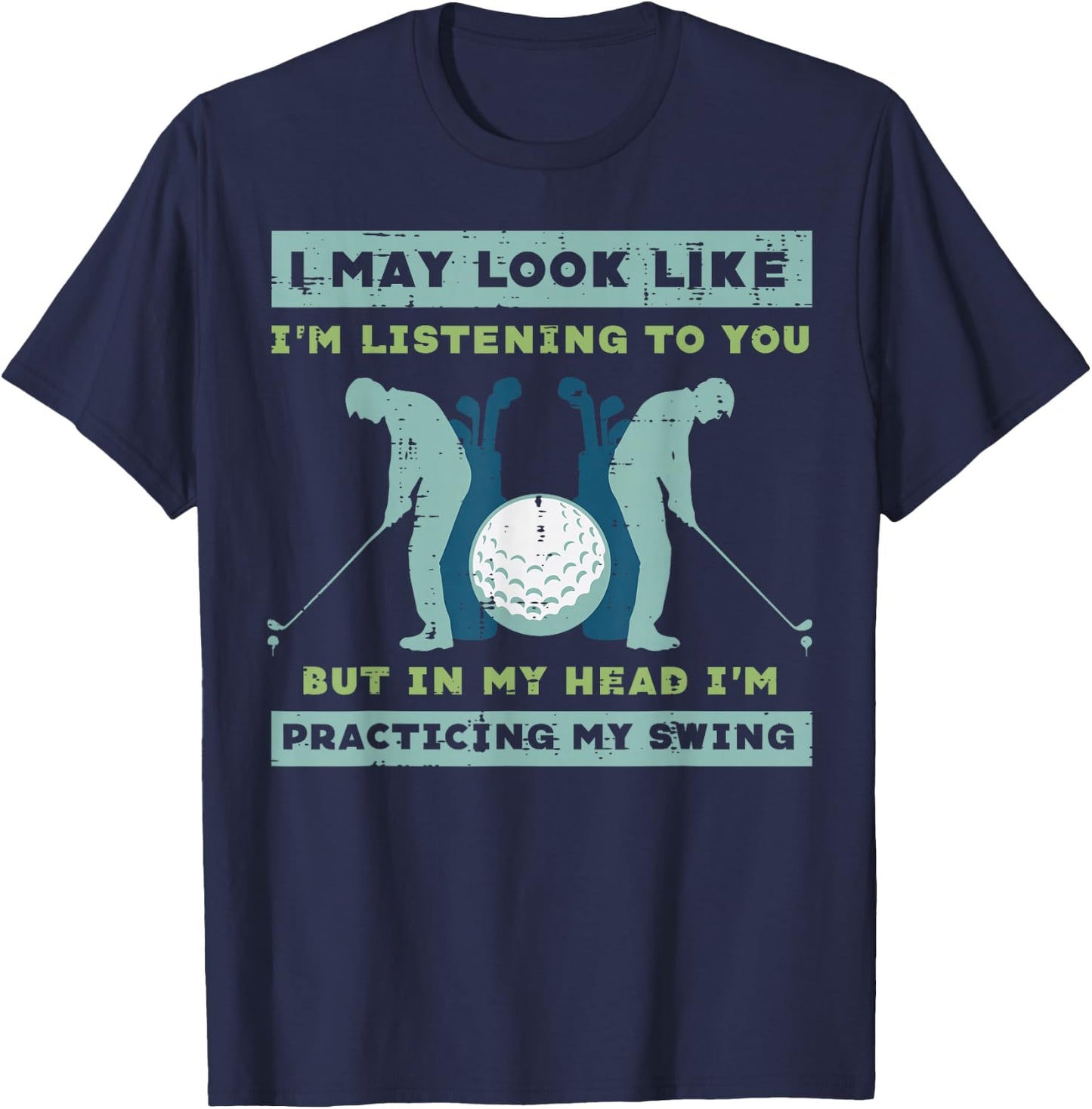 Golf I May Look Listening Practicing My Swing Golfer Dad Men T-Shirt - T-Shirt | Navy