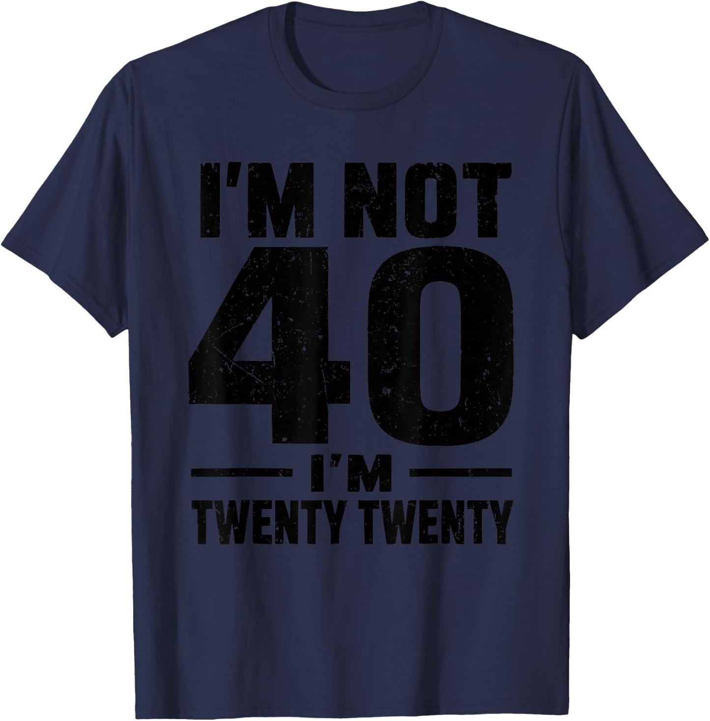 Funny 40th Birthday I'm not 40 I'm Twenty Twenty T-Shirt - T-Shirt | Navy