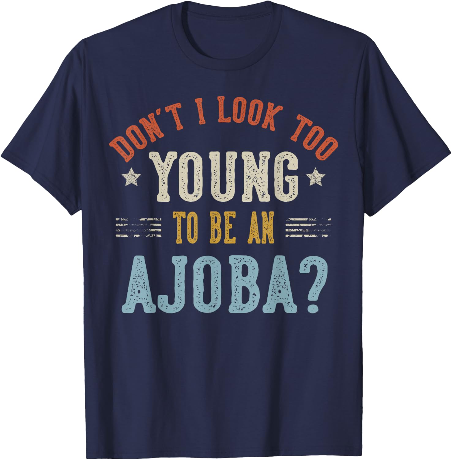 Don’t I Look Too Young to Be an AJOBA Fathers Day T-Shirt - T-Shirt | Navy