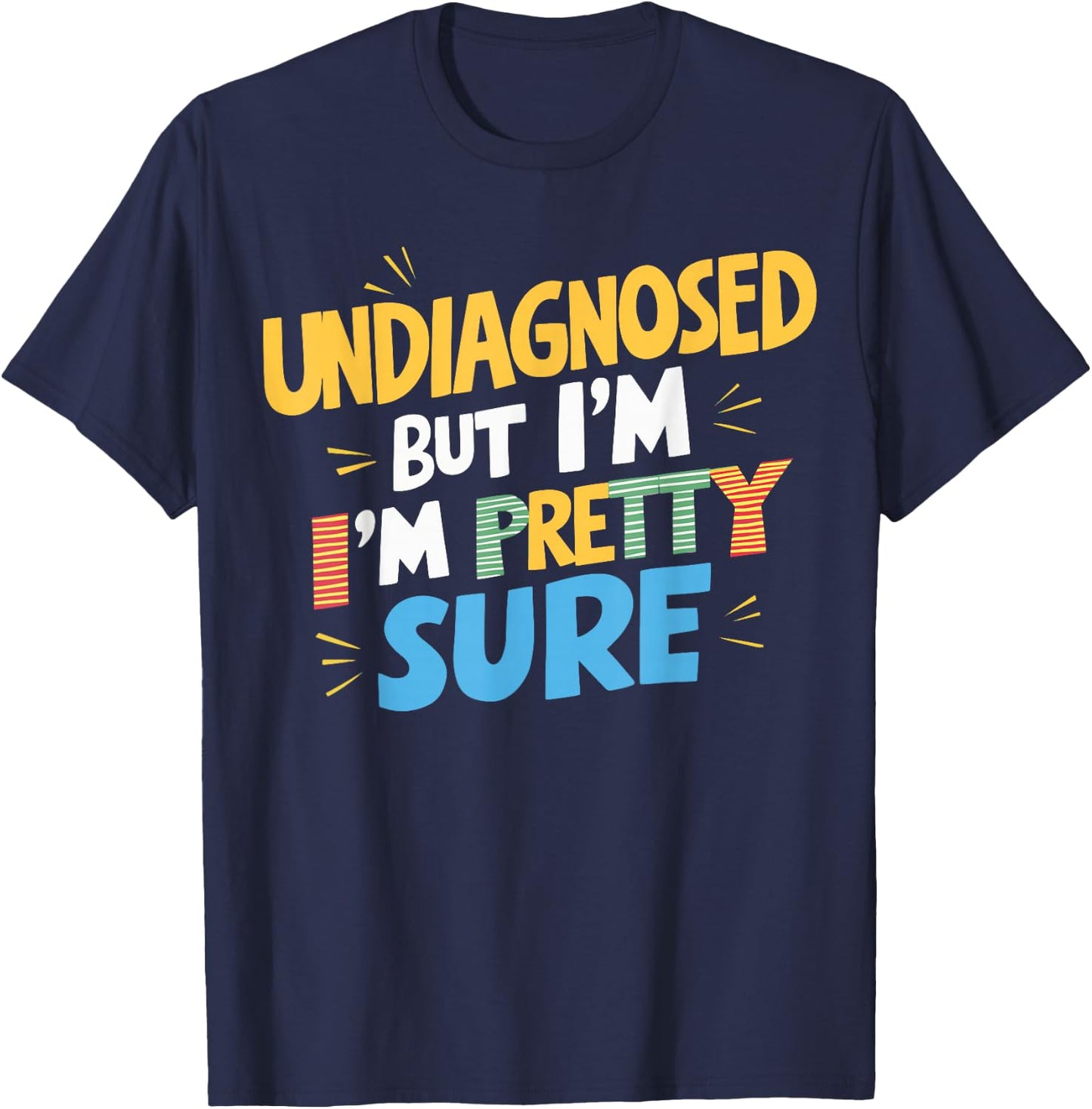 Undiagnosed But I'm Pretty Sure T-Shirt - T-Shirt | Navy