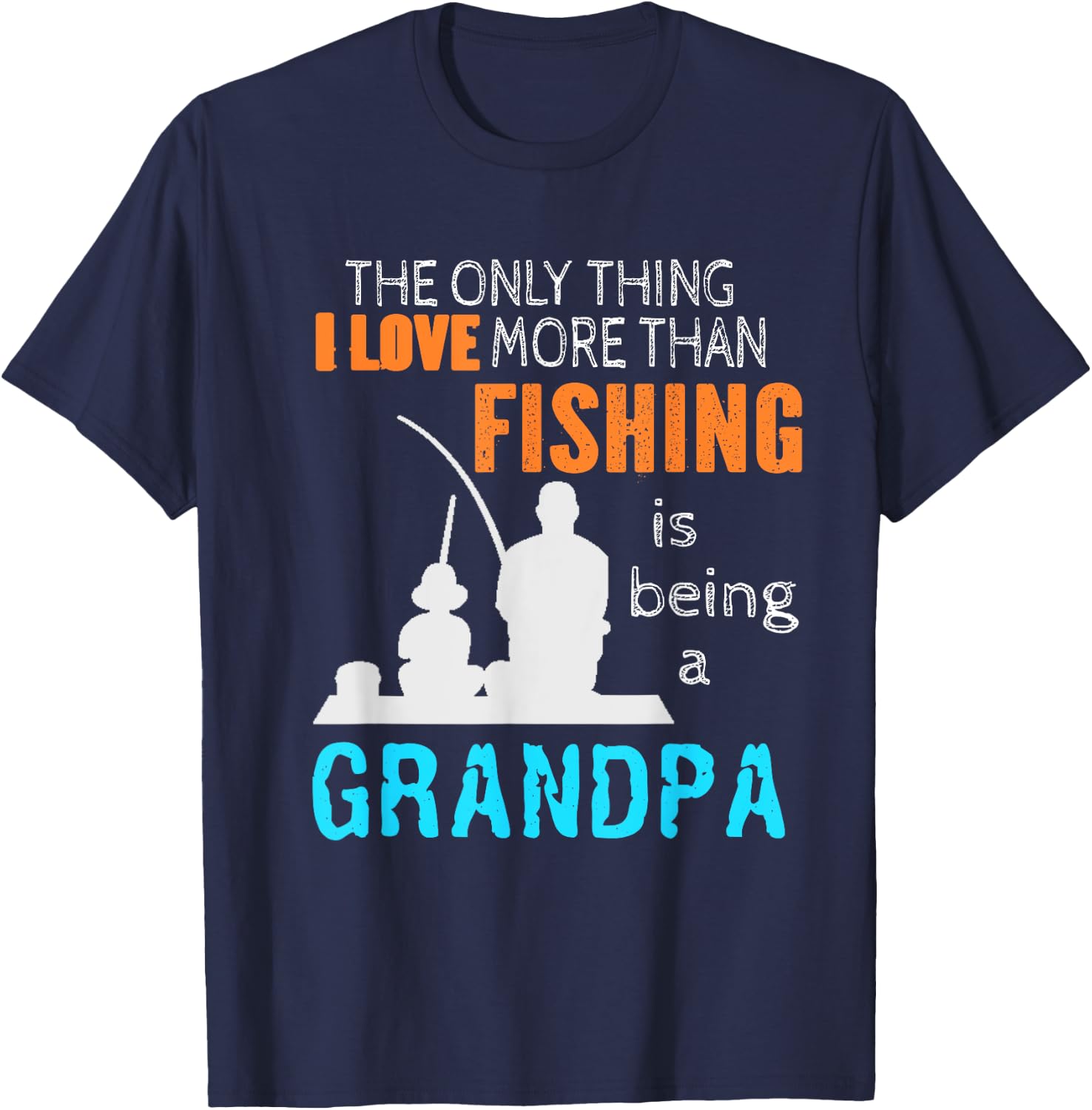 The Only Thing I Love More Than Fishing Is Being A Grandpa T-Shirt - T-Shirt | Navy