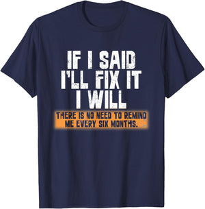 If I said I'll fix it I will there is no need to remind me T-Shirt - T-Shirt | Navy